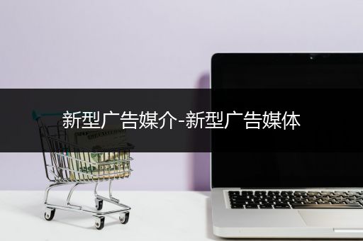 新型广告媒介-新型广告媒体